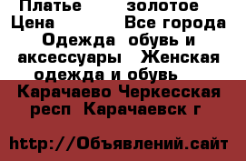 Платье Luna  золотое  › Цена ­ 6 500 - Все города Одежда, обувь и аксессуары » Женская одежда и обувь   . Карачаево-Черкесская респ.,Карачаевск г.